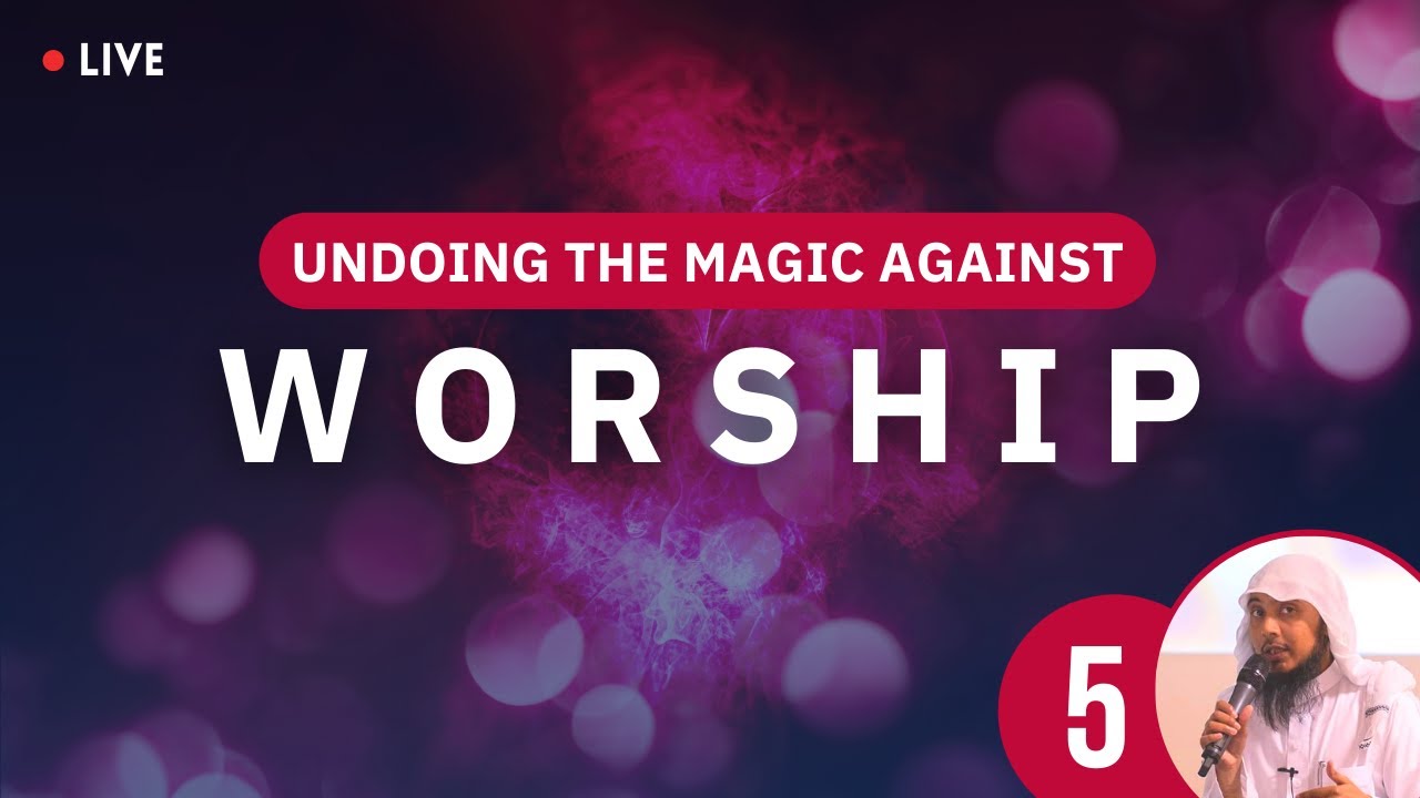 05. Undoing Magic (Sihr) against Worship | RUQYA | Shaykh Abu Ubaid