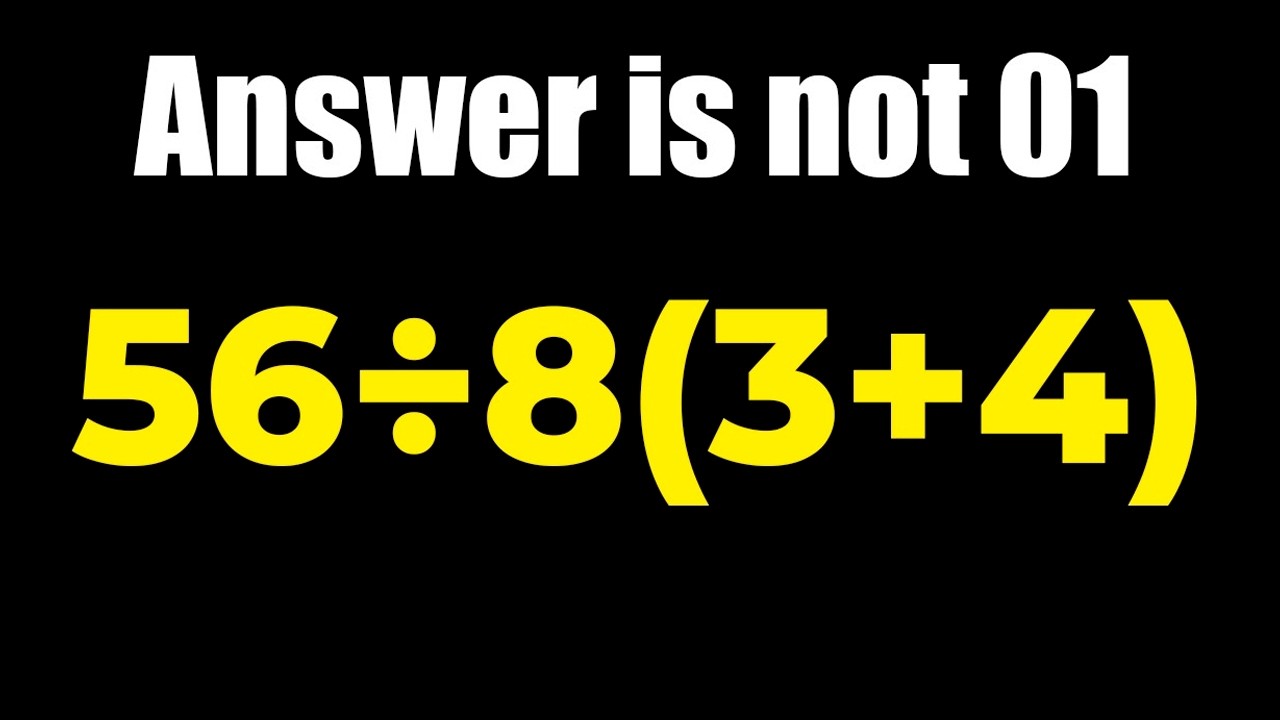 Answer is NOT 1 | 56 ÷ 8(3+4) = ?