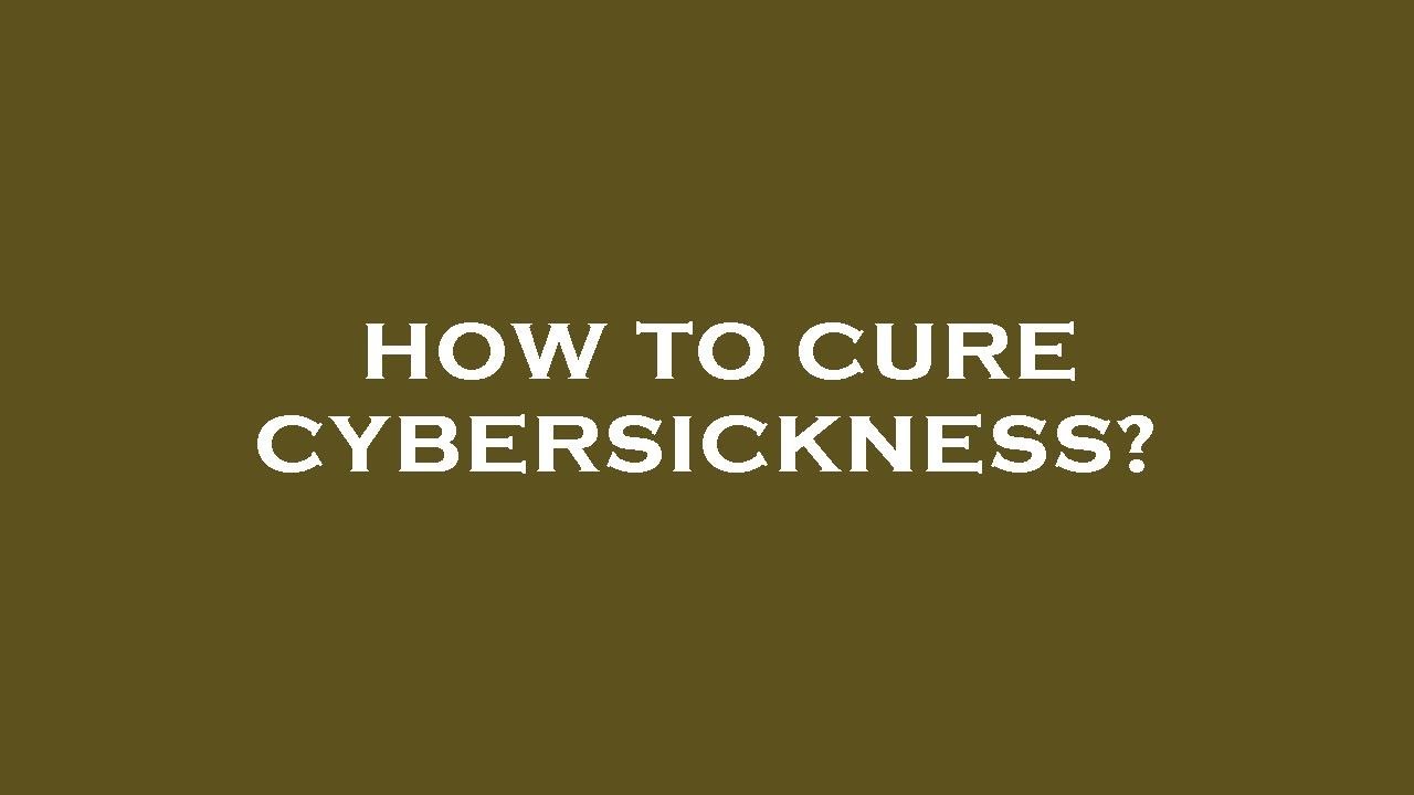 How to cure cybersickness?