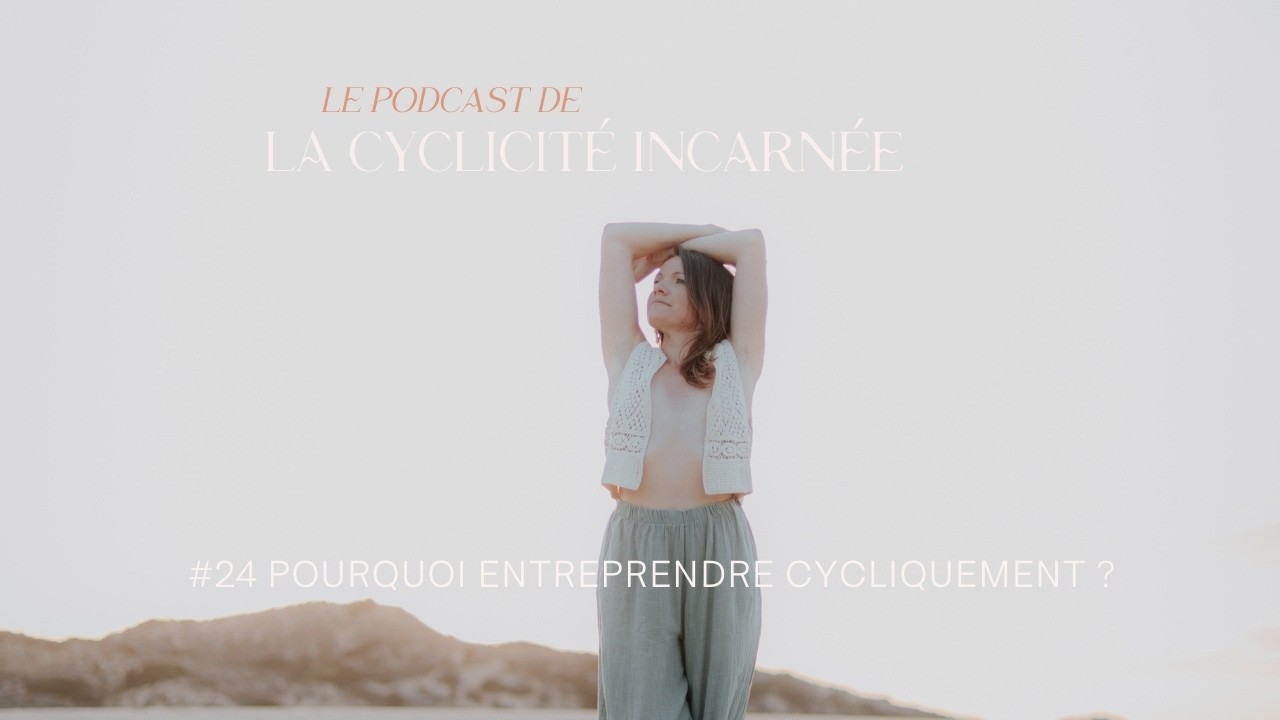 #24 Entreprendre cycliquement : créer sans s’épuiser en honorant son cycle féminin