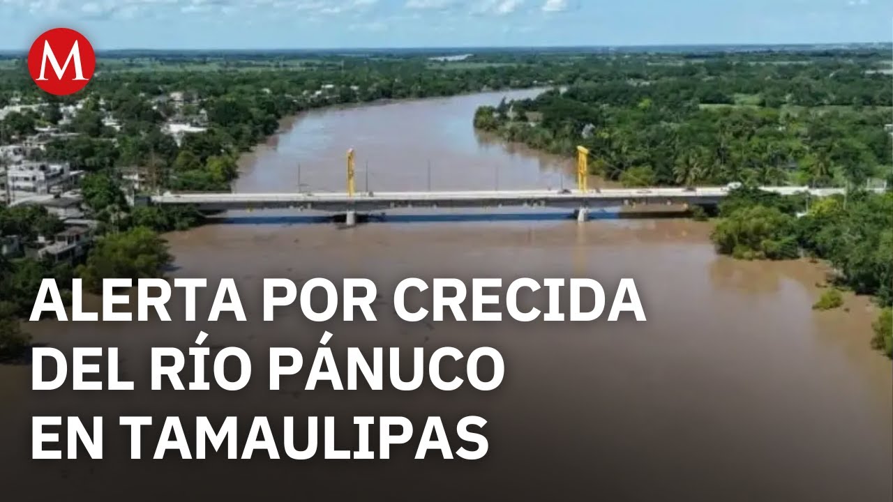 Mantienen alerta por posible desbordamiento del r&iacute;o P&aacute;nuco en el sur de Tamaulipas