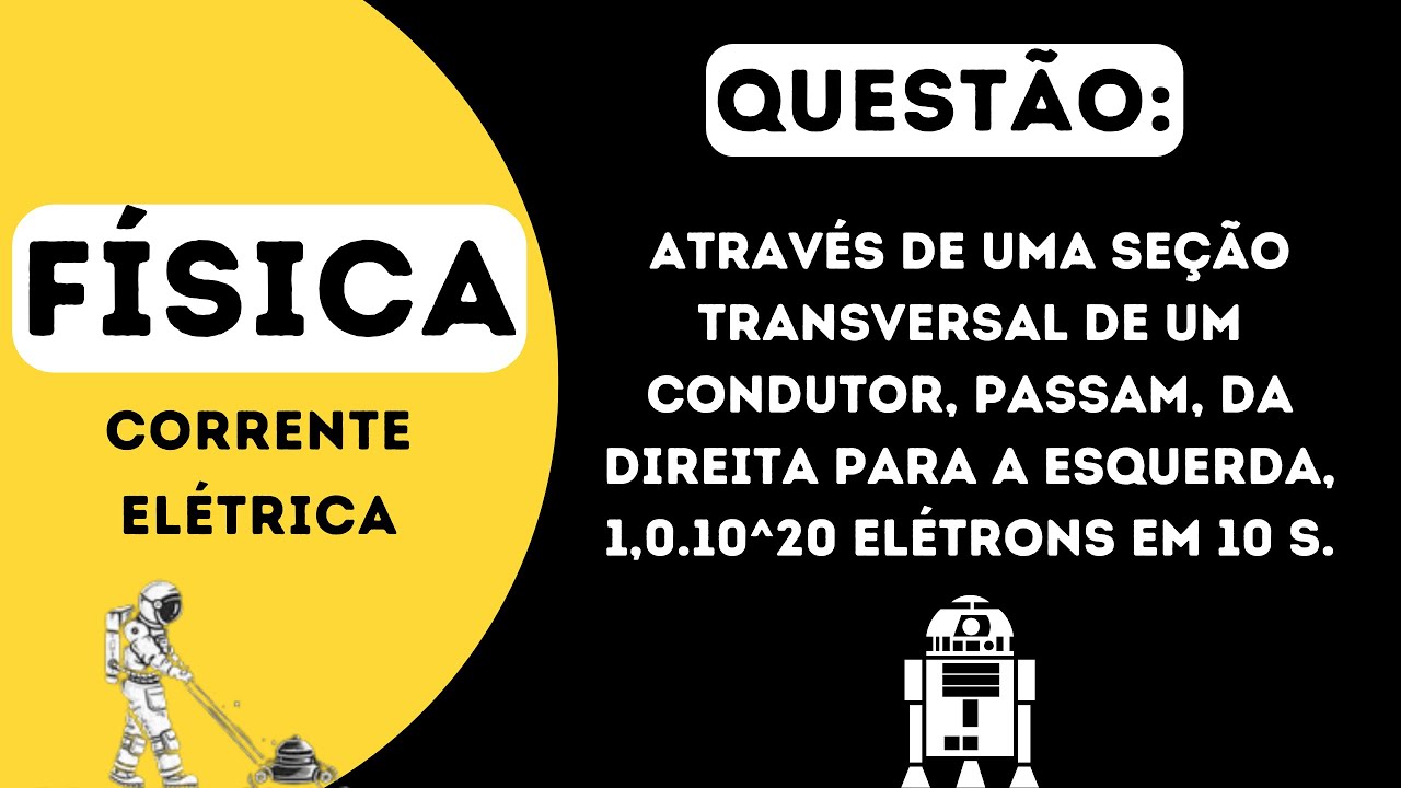 Através de uma seção transversal de um condutor, passam, da direita para a (Corrente elétrica)