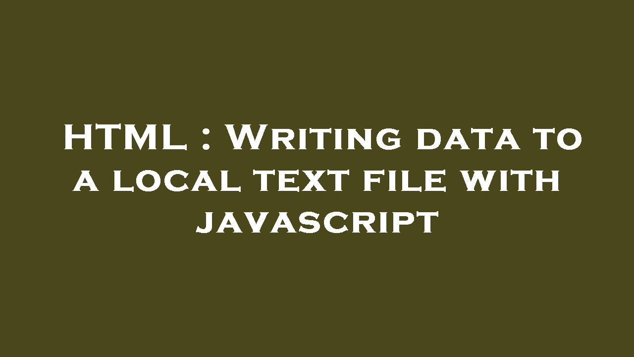 HTML : Writing data to a local text file with javascript