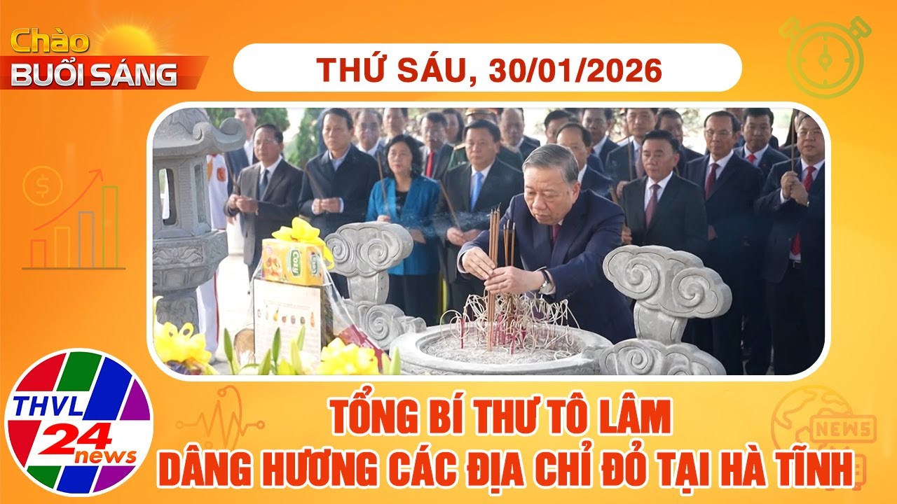 Chào buổi sáng (30/01/2026): Tổng Bí thư Tô Lâm dâng hương các địa chỉ đỏ tại Hà Tĩnh