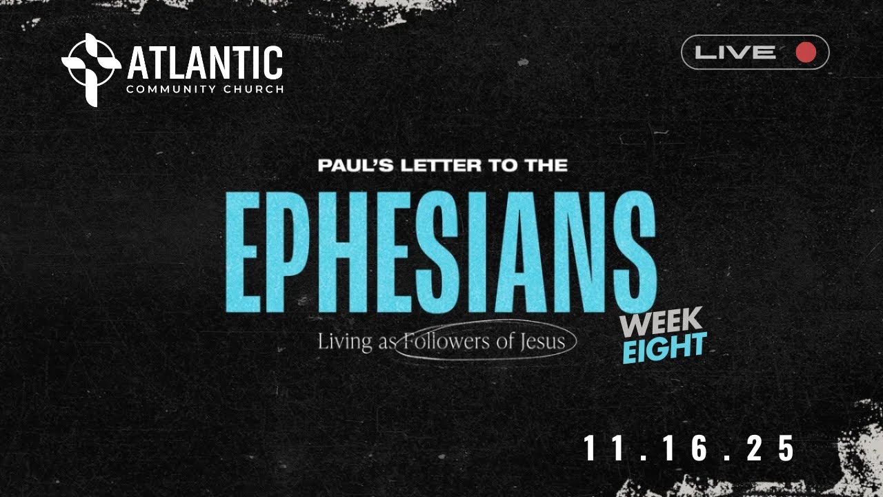 Atlantic Community Church - LiveStream - November 16, 2025 - "Ephesians " - Week 8