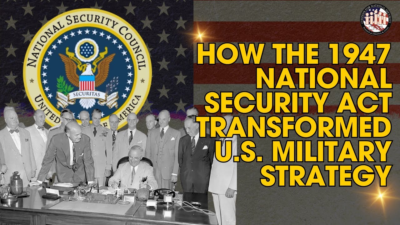 How the 1947 National Security Act Transformed U.S. Military Strategy