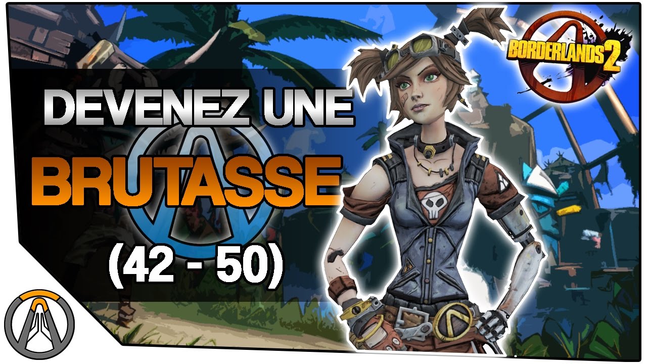 (DEVENEZ une BRUTASSE) BORDERLANDS 2 : NIVEAUX 42 - 50 !
