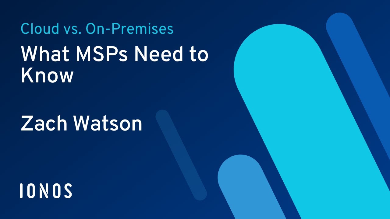 Cloud vs. On-Premises: What MSPs Need to Know – Zach Watson from IONOS