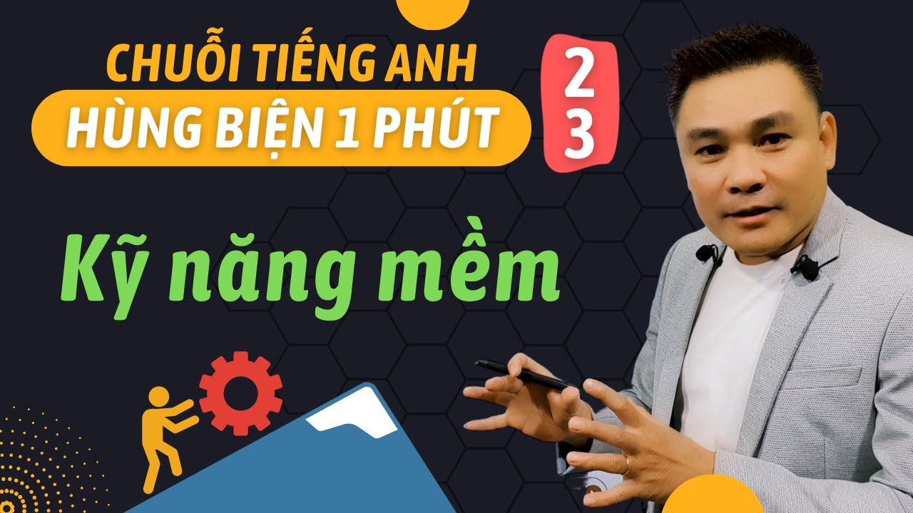 HÙNG BIỆN 1 PHÚT 23: Kỹ năng mềm - Thắng Phạm