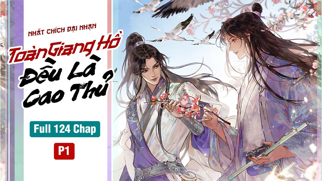 [Đam Mỹ Audio] P1 - Toàn Giang Hồ Đều Là Cao Thủ - Full 124 Chap