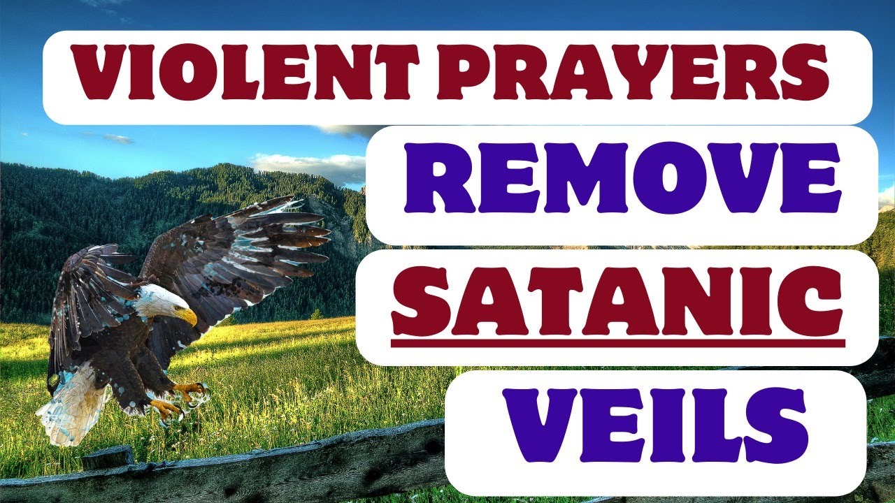 Violent Prayers To Remove Satanic Veils