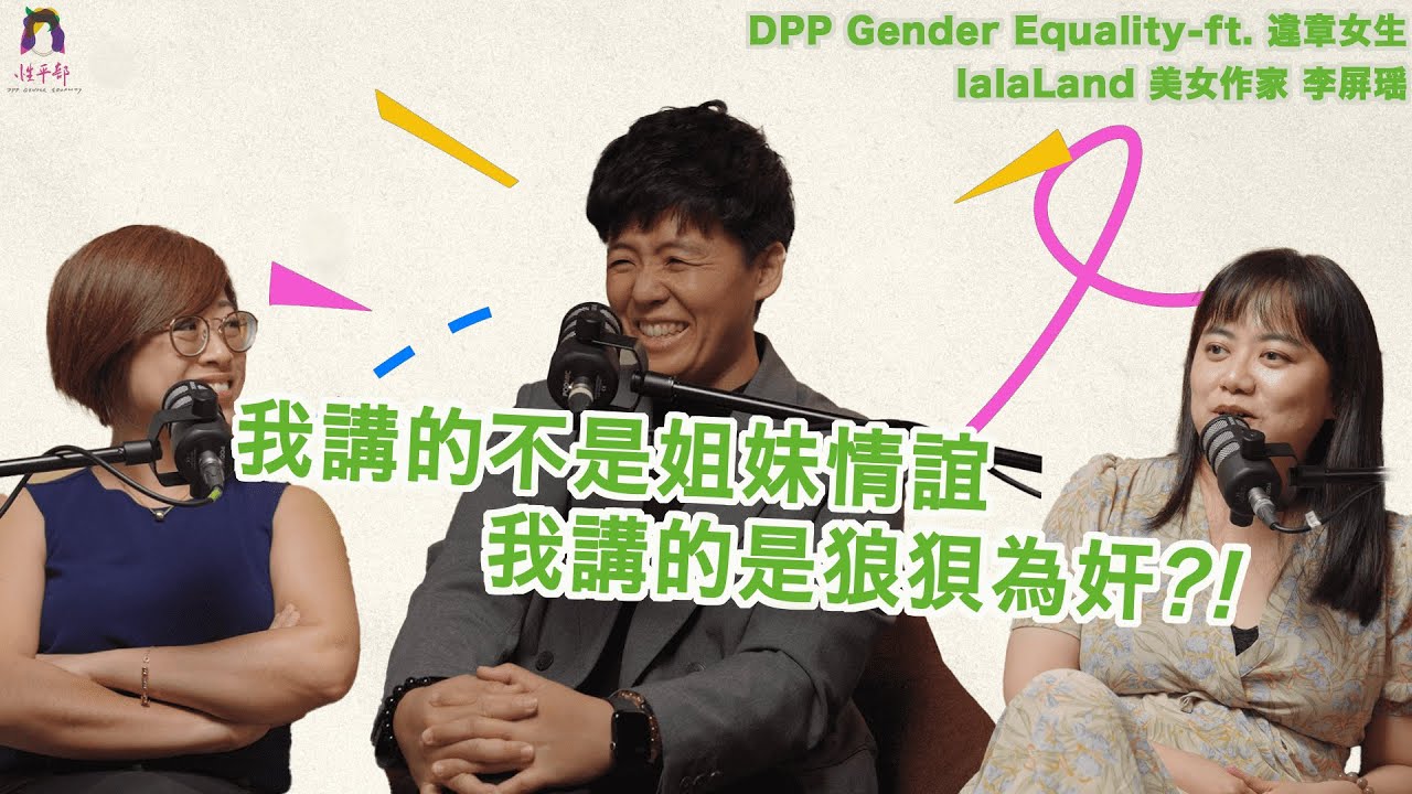 【性平真心話】EP1 女人應該要狼狽為奸？！ft. 違章女生lalaLand 美女作家 李屏瑤