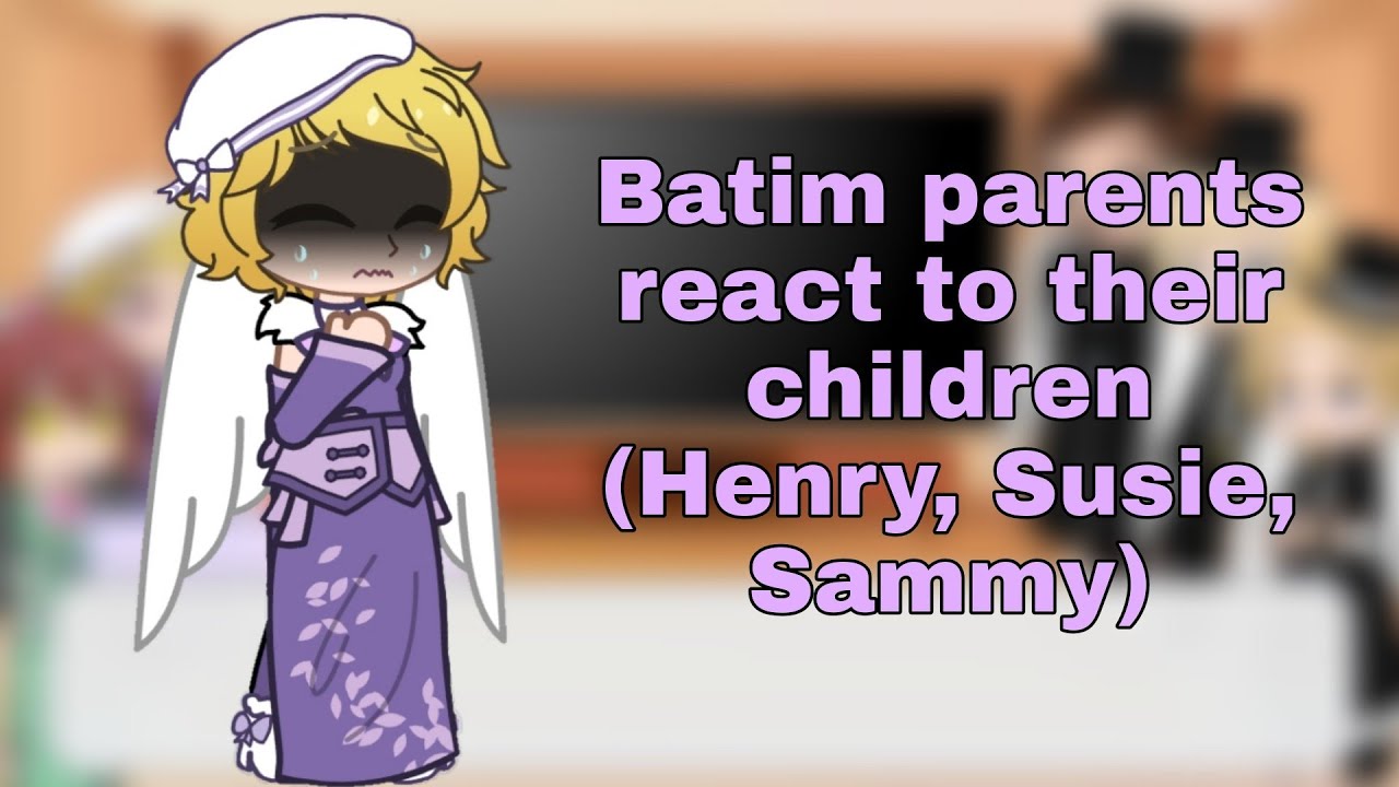 Some BATIM parents react to their children (Henry, Susie, Sammy)