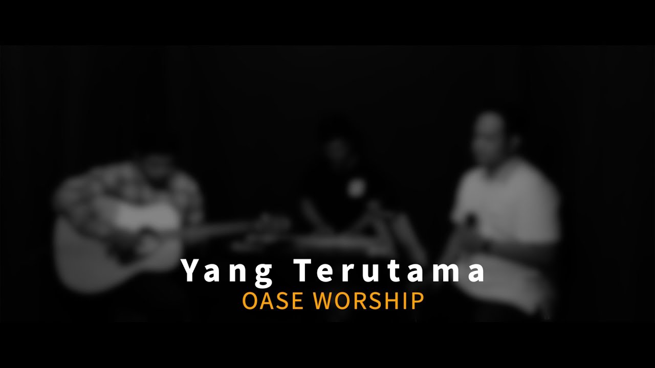 OASE WORSHIP - Yang Terutama Cover