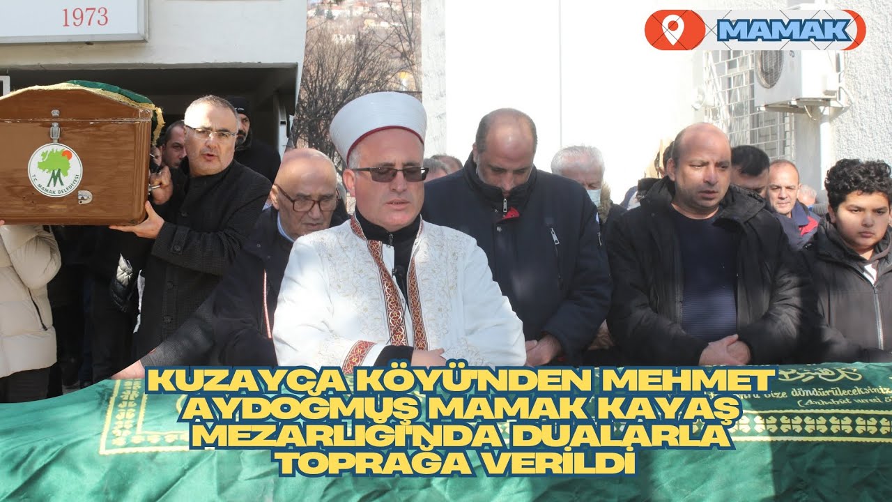 KUZAYCA KÖYÜ'NDEN MUSTAFA AYDOĞMUŞ MAMAK KAYAŞ MEZARLIĞI'NDA DUALARLA TOPRAĞA VERİLDİ