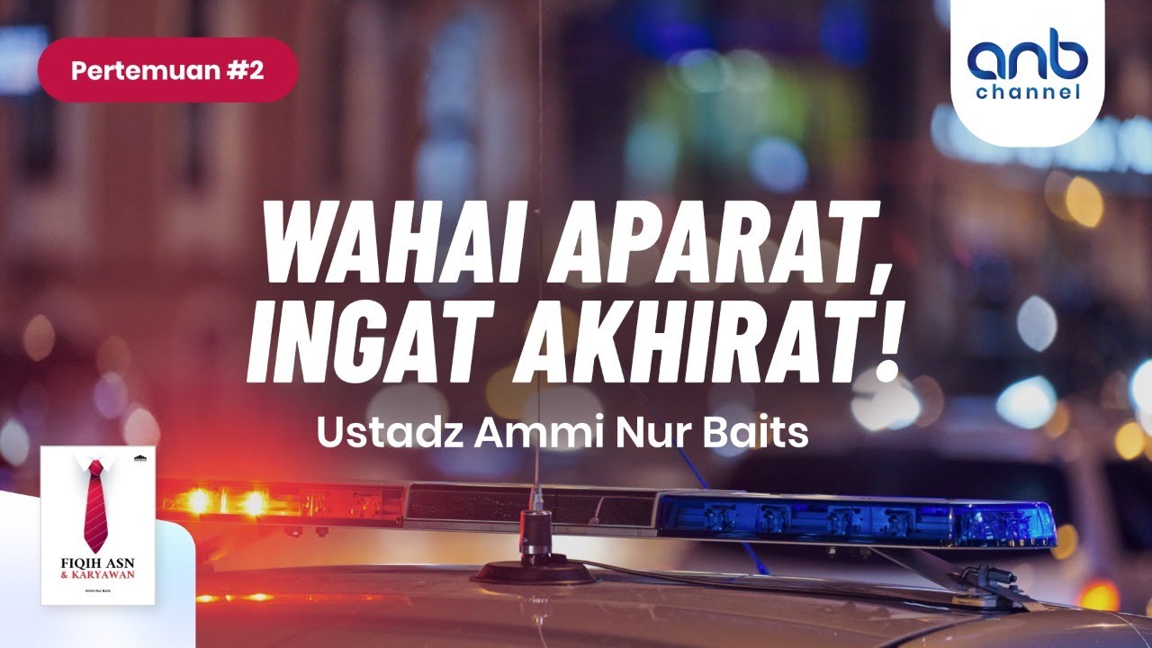 Wahai Aparat, Ingat Akhirat ! | Ustadz  Ammi Nur Baits, ST., BA