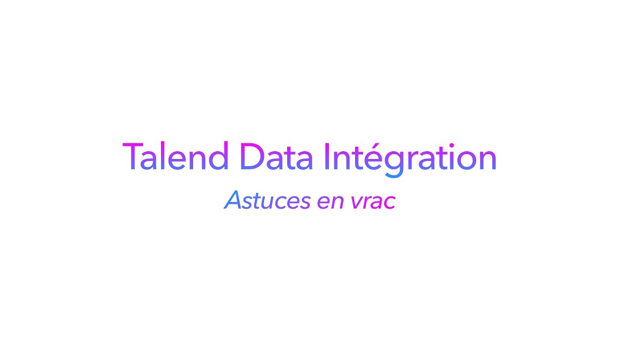 Talend Data Integration   Astuces en vrac épisode 1