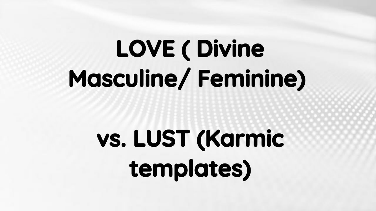 Difference between Love (Divine Masculine/Divine Feminine) vs. (Karmic Templates), Channeling