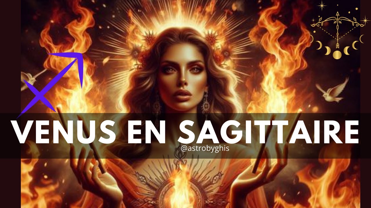 VENUS EN SAGITTAIRE et son symbolisme @astrobyghis