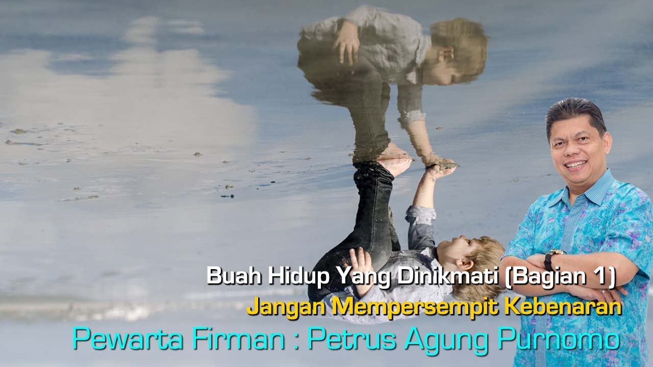 Buah Hidup Yang Dinikmati (Bagian 1) Jangan Mempersempit Kebenaran