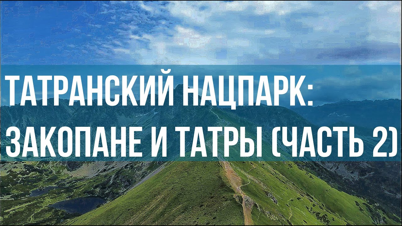 Закопане и Татры (часть 2) | Татранский нацпарк: тропы, канатки и панорамы | 4K