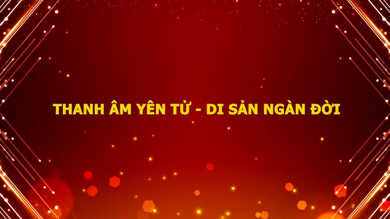 [🔴 TRỰC TIẾP] THANH ÂM YÊN TỬ - DI SẢN NGÀN ĐỜI