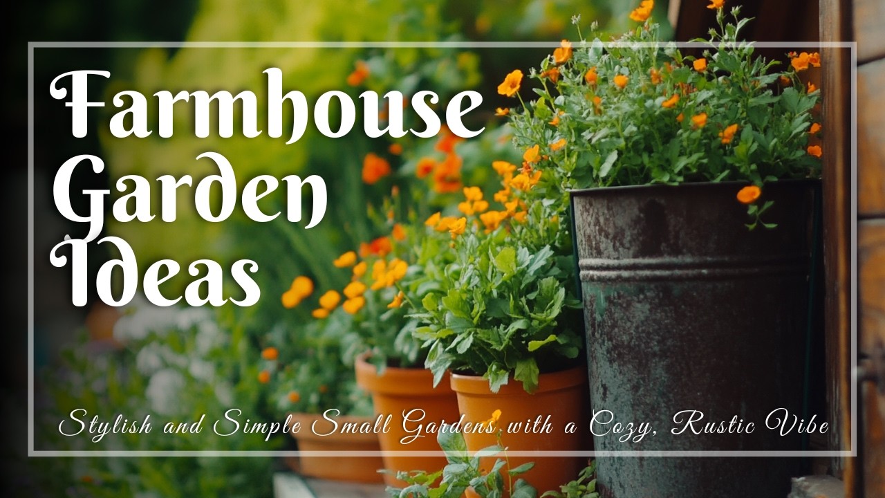 Farmhouse Garden Ideas: Stylish and Simple Small Gardens with a Cozy, Rustic Vibe
