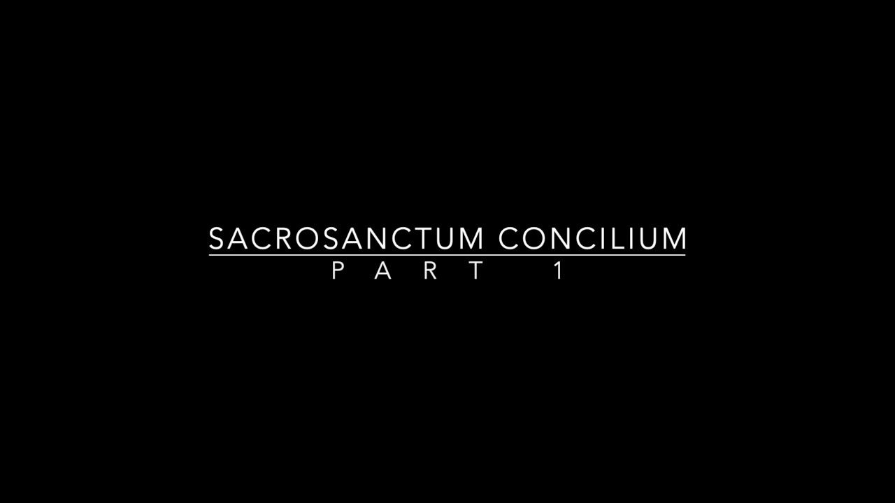 Sacrosanctum Concilium Part 1