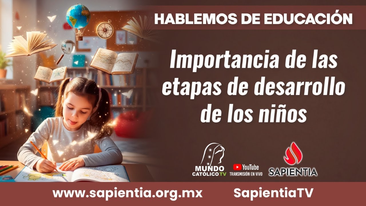 Importancia de las etapas de desarrollo de los niños. Hablemos de Educación | Sapientia TV