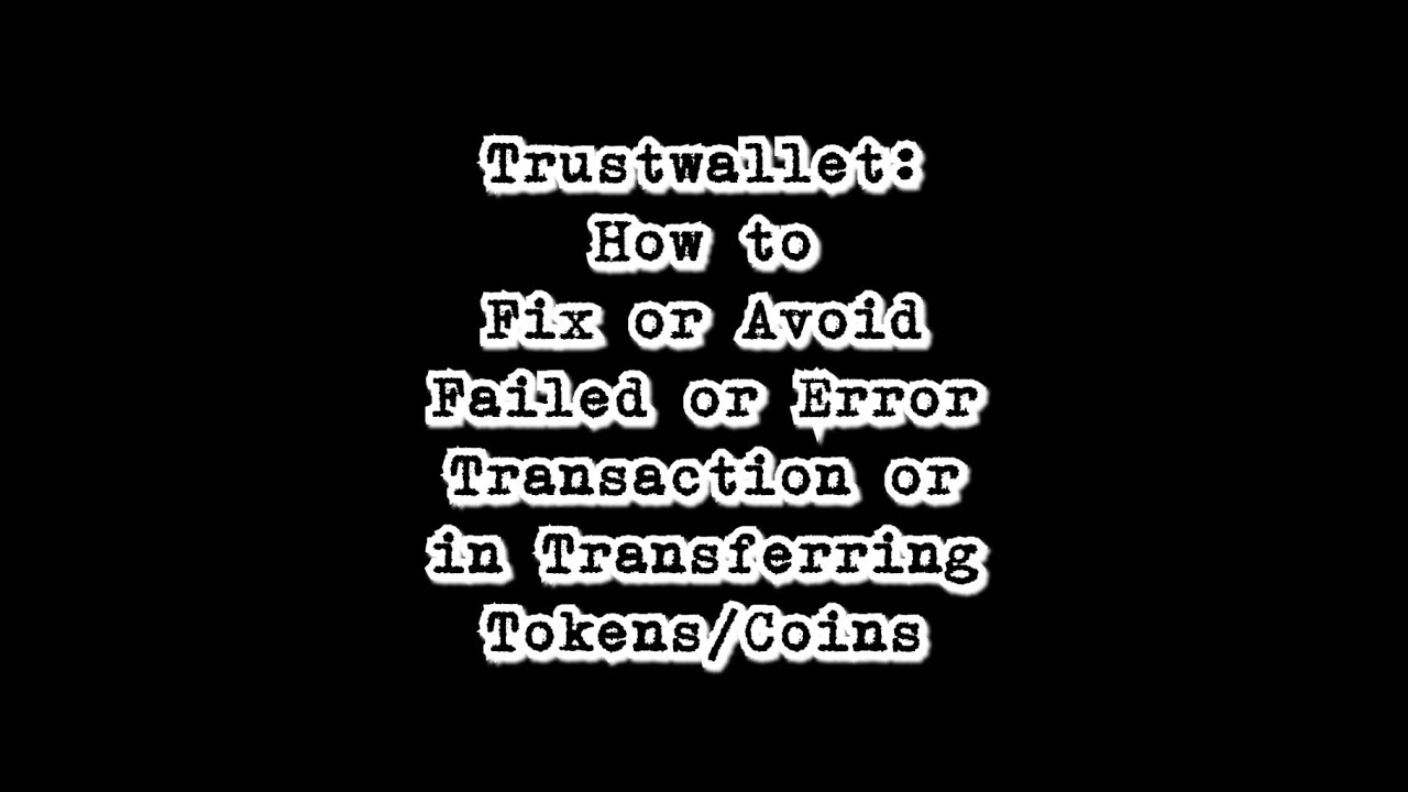 Trustwallet: Fix or Avoid Failed or Error Transaction or in Transferring Tokens/Coins