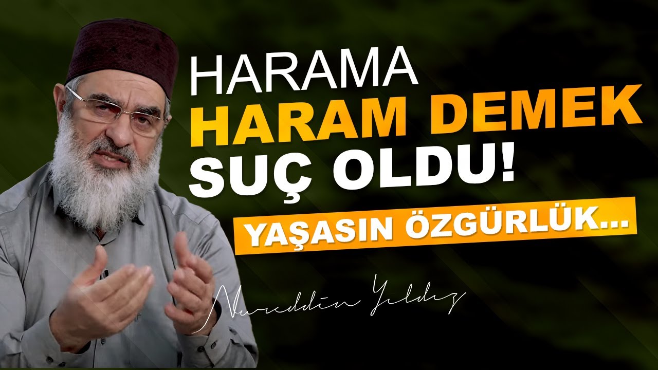 HARAMA HARAM DEMEK SUÇ OLDU! YAŞASIN ÖZGÜRLÜK... | Nureddin Yıldız