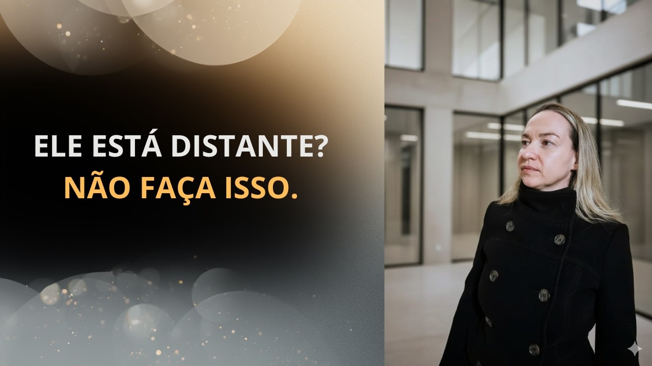 Ele está distante? Não faça isso!