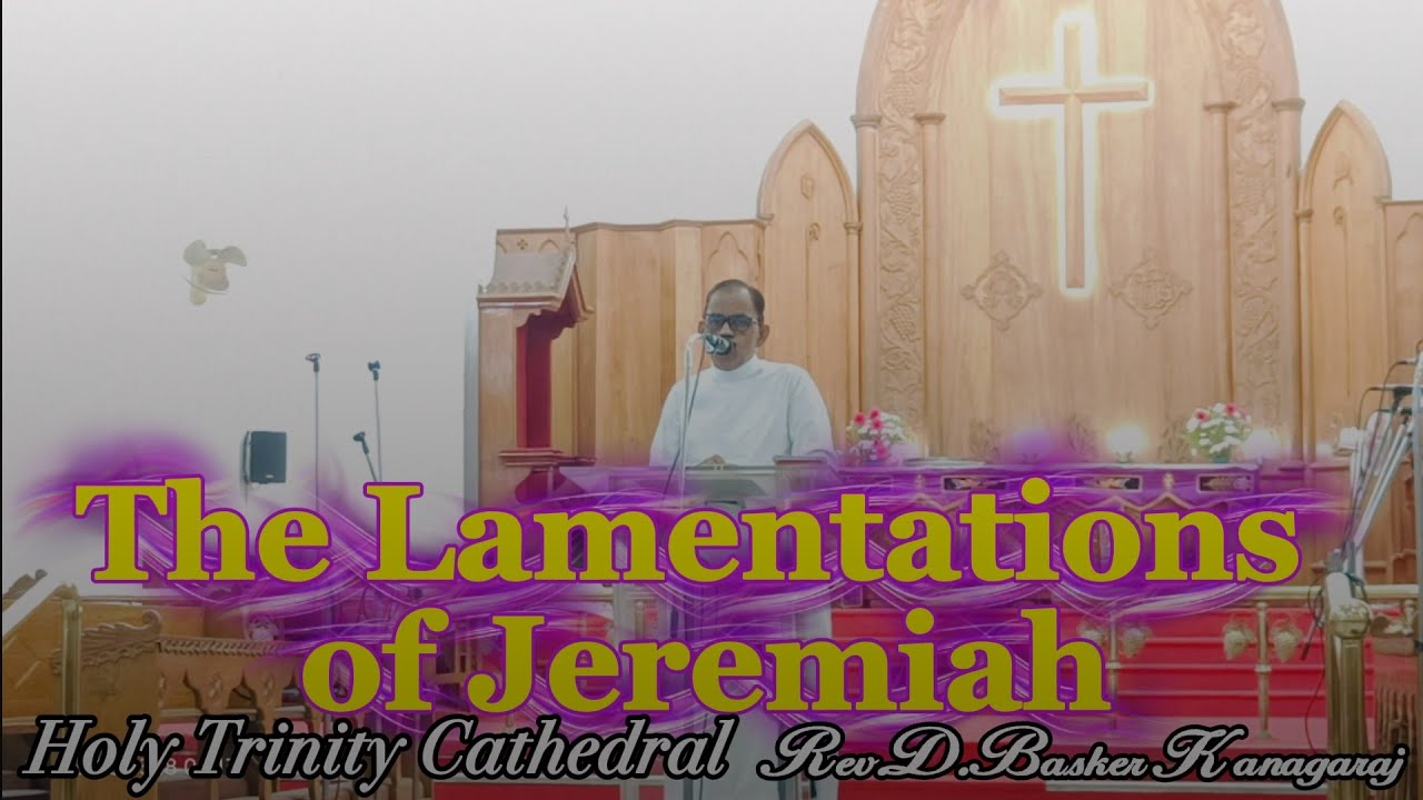 Day25/The Lamentations of Jeremia./Holy Trinity Cathedral/Rev.D.Basker Kanakaraj 