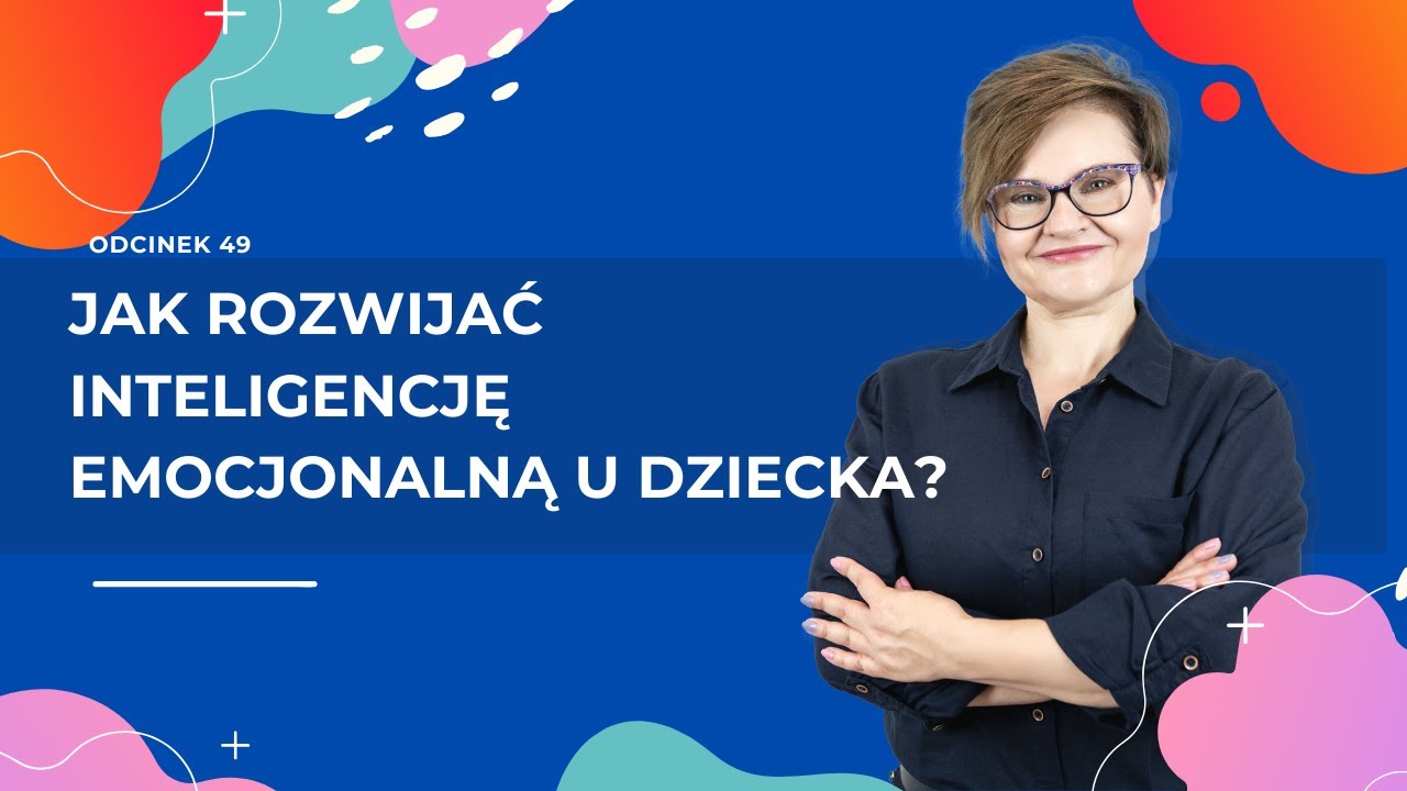 Jak rozwijać inteligencję emocjonalną u dziecka?