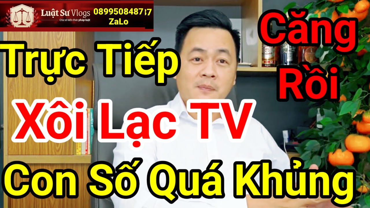🔴 Xôi Lạc TV Bị Bắt Và Khởi Tố Nặng Nhất Tội Danh Gì | Luật Sư Vlogs