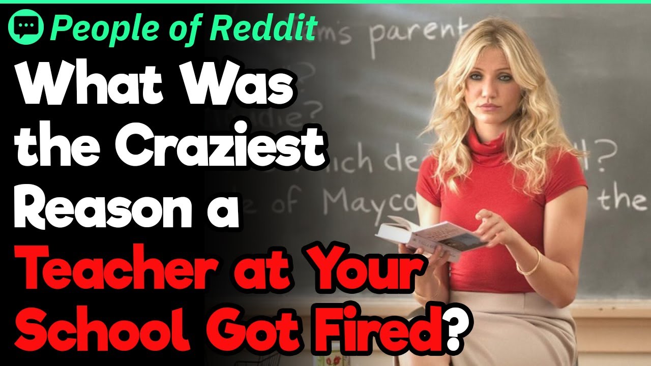 What Was the Craziest Reason a Teacher at Your School Got Fired?