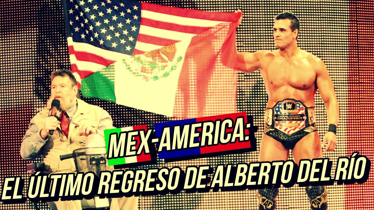 La Ridícula Historia de Mex-America: El ÚLTIMO REGRESO de ALBERTO DEL RÍO a WWE