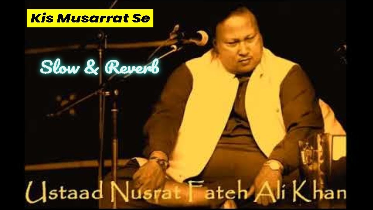 Kis Musarrat Se Pohnchay Thay Hum Bazm Mein - Slow & Reverb : Nusrat Fateh Ali Khan