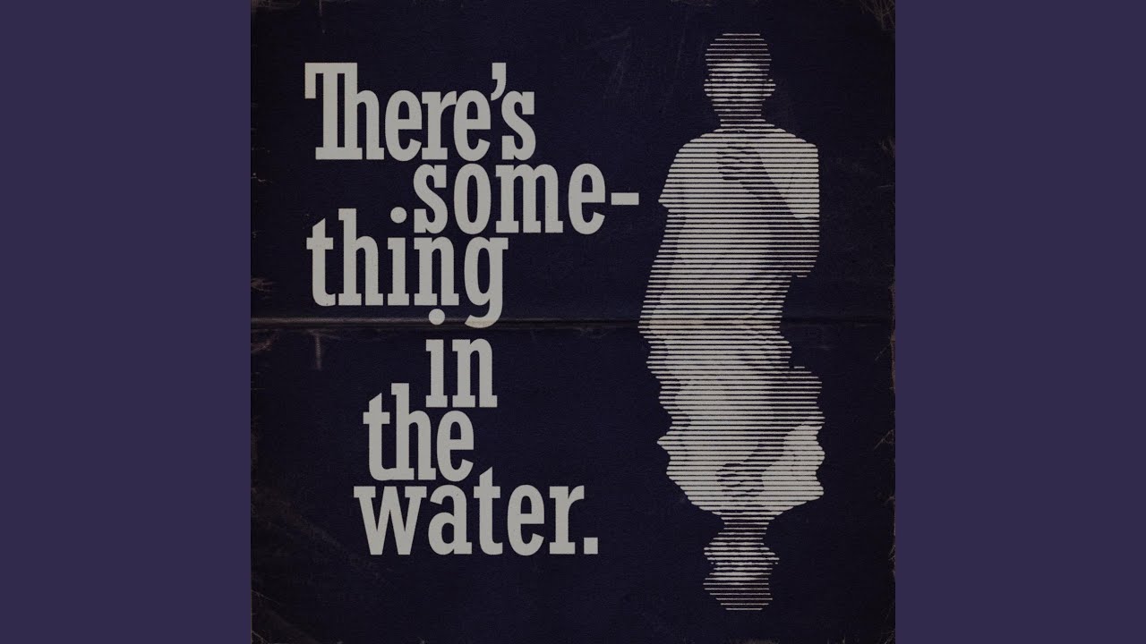 Something in the Water