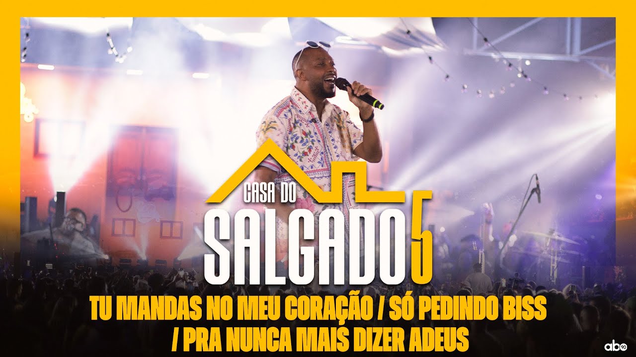 Tu Mandas no Meu Coração / Pra Nunca mais dizer Adeus / Só Pedindo Biss - Casa do Salgado 5