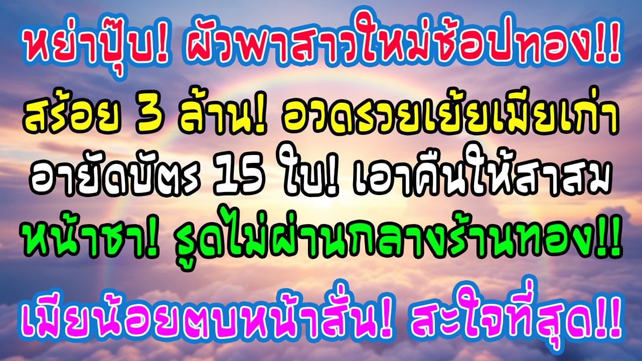 หย่าหน้าศาลไม่ถึงวัน เขาพาคนใหม่ซื้อทองเกือบ 3 ล้าน ฉันอายัดบัตร 15 ใบจนเขาถูกตบหน้ากลางร้าน