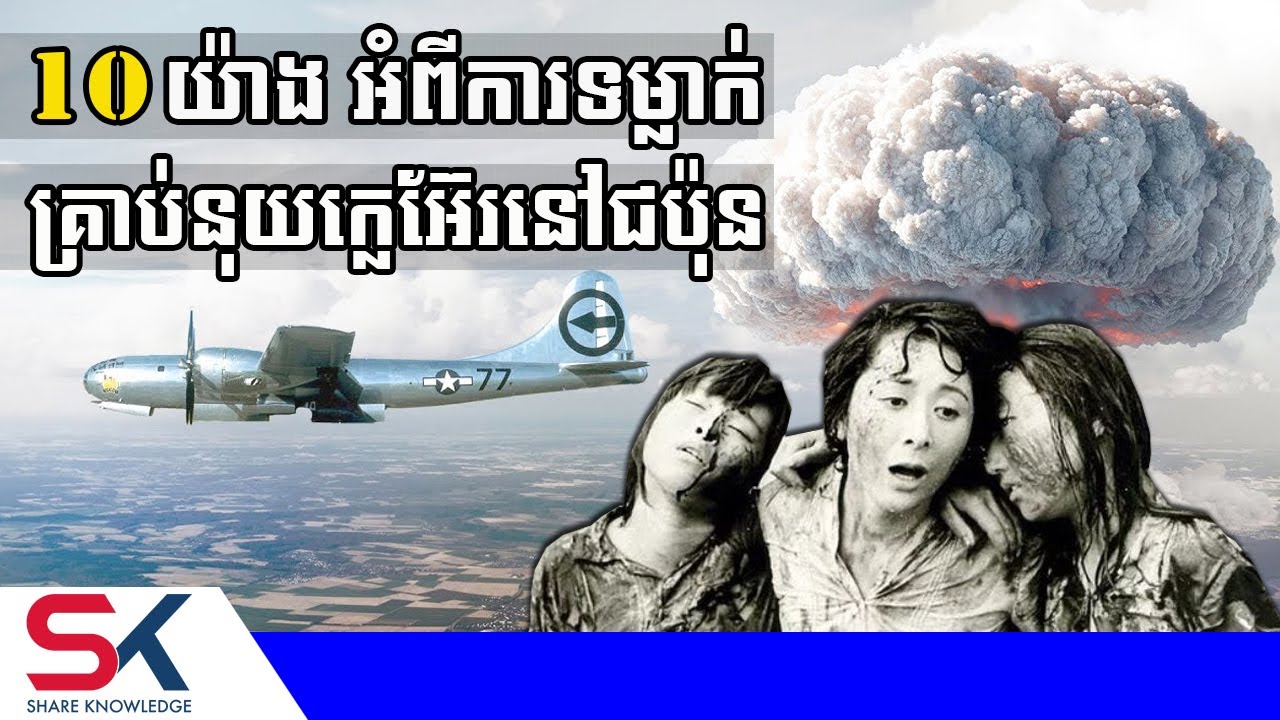 10យ៉ាង ប្រហែលអ្នកមិនទាន់ដឹងពីការទម្លាក់គ្រាប់បែកនុយក្លេអ៊ែរនៅហ៊ីរ៉ូស៊ីម៉ា និងណាហ្កាសាគី