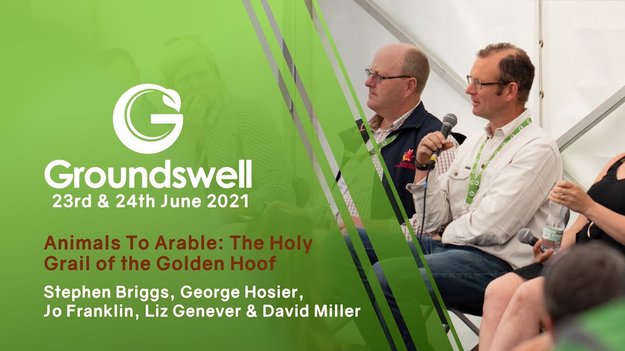 Animals To Arable: The HolyGrail of the Golden Hoof - Groundswell 2021