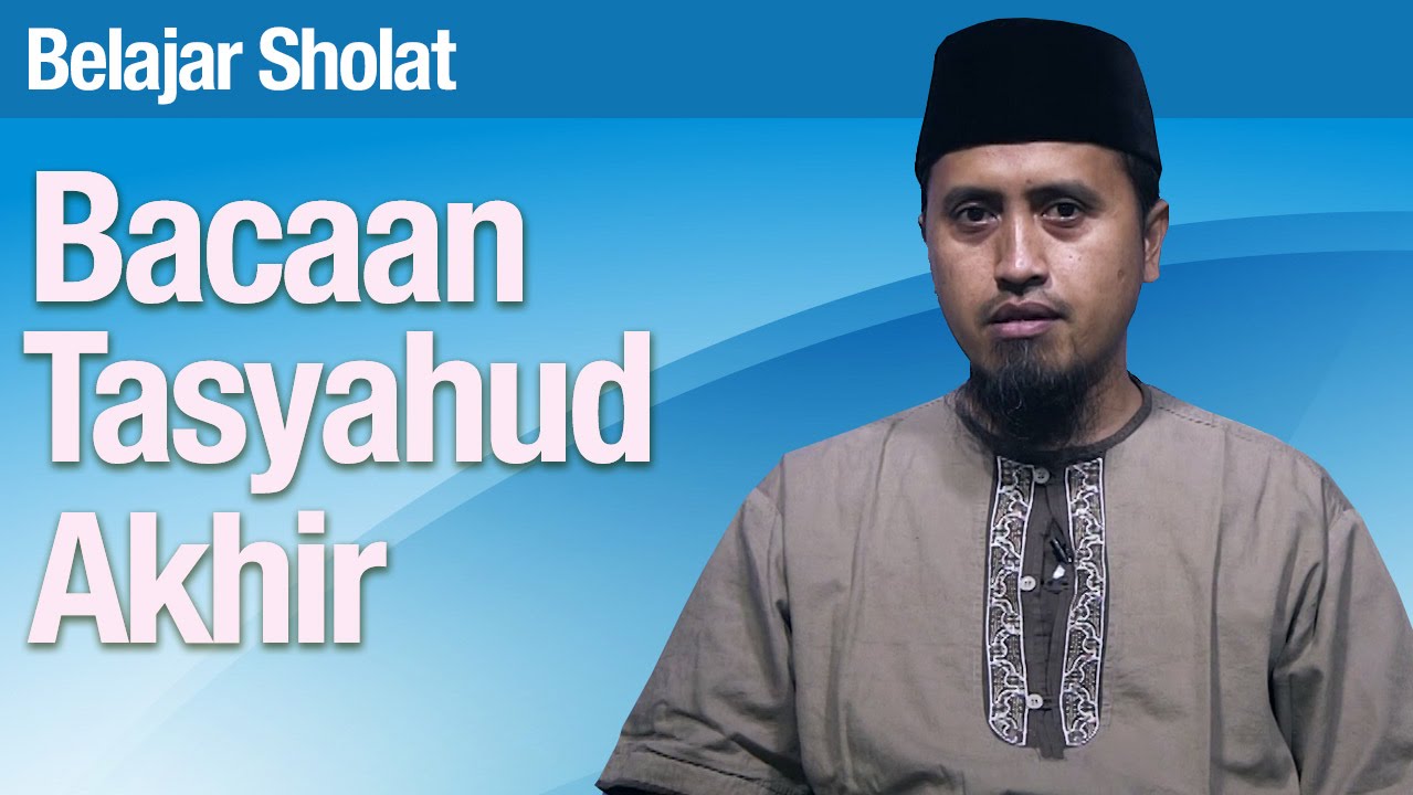Tata Cara Sholat #46: Bacaan Tasyahud Akhir - Ustadz Abdullah Zaen, MA