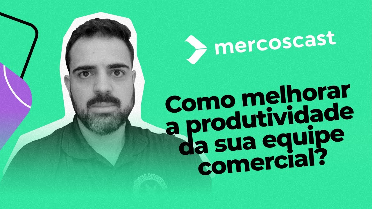 Como melhorar a produtividade da sua equipe comercial? [Mercoscast EP #72]