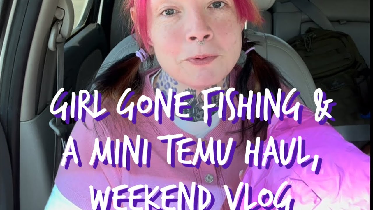 Girl Gone Fishing & A Mini Temu Haul | Weekend Vlog. 🌟🌟🌟