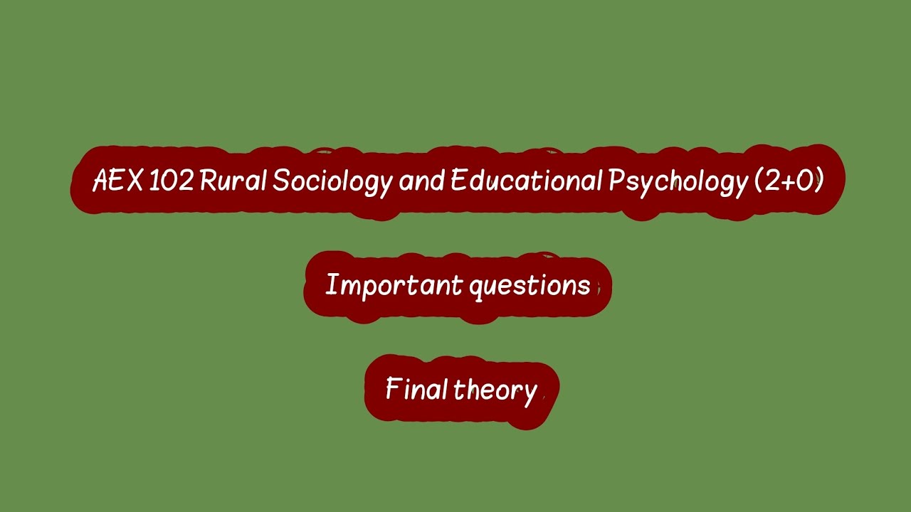 AEX 102- Final theory- Important questions - Rural Sociology and Educational Psychology- Bsc Agri