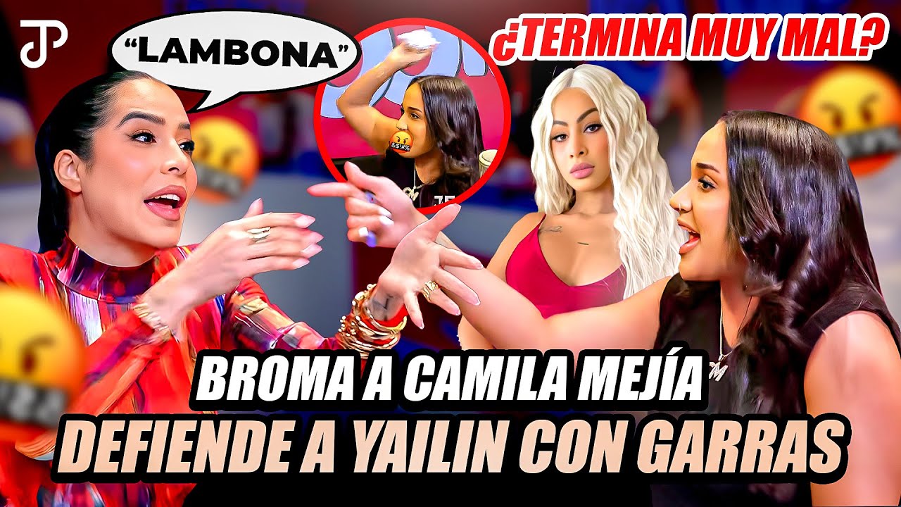 BROMA A CAMILA MEJÍA, DEFIENDE A YAILIN CON GARRAS TERMINA MUY MAL