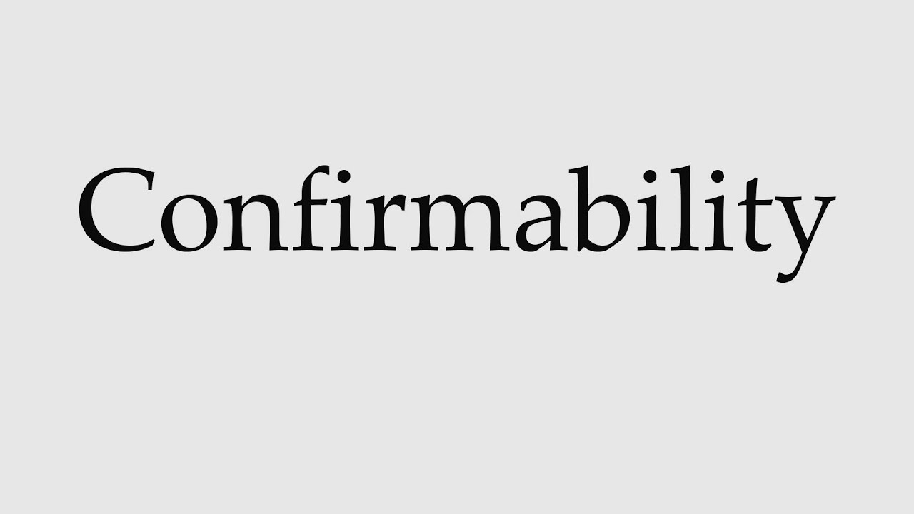 How to Pronounce Confirmability