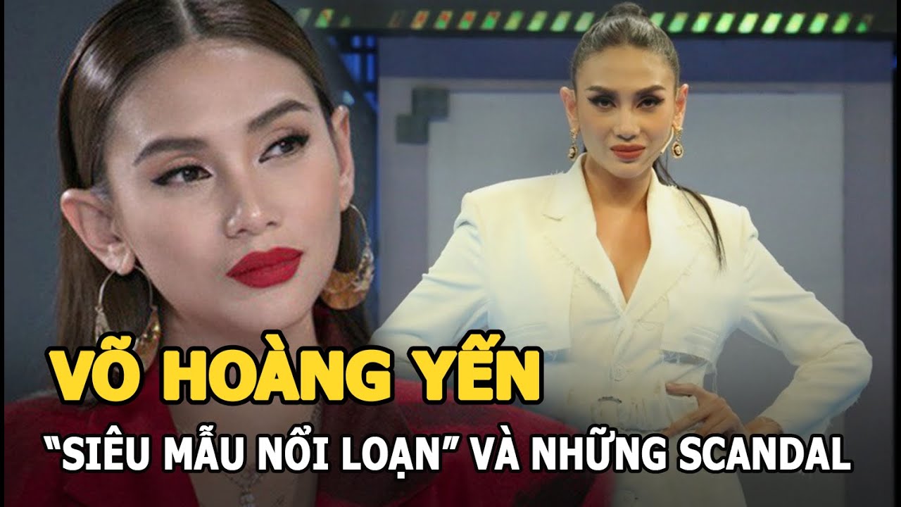 Võ Hoàng Yến - “Siêu mẫu nổi loạn” vướng scandal tiểu tam với đại gia phố núi
